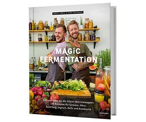Magic Fermentation: Fermentieren ie Gläser überschwappen. 150 Rezepte: für Gemüse, Obst, Sauerteig, Joghurt, Kefir und Kombucha. Gesunde, probiotische Ernährung aus dem Einmachglas.