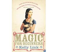 Magic for Beginners: A Dazzling Fantasy and Horror Collection of Surreal Modern Fables