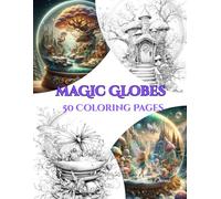 Magic Globes - 50 Enchanted Coloring Pages: Whimsical Worlds and Intricate Scenes Inside Fantasy Globes for Adults and Teens