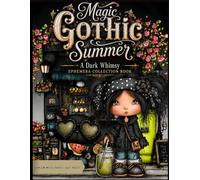 Magic Gothic Summer : A Dark Whimsy Ephemera Collection Book ,: 300+ Illustrated Enchanting Gothic Elements for Junk Journals, Collage, Scrapbooking & Paper Crafts