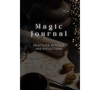 MAGIC JOURNAL: Practices, Rituals, and Reflections