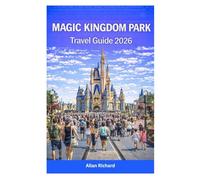 MAGIC KINGDOM PARK TRAVEL GUIDE 2026: Step-by-Step Planning Guide to Magic Kingdom Including Ride Strategy, Lightning Lane Tips, Parades, Fireworks, Dining, One- and Two-Day Itineraries