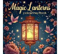 Magic Lanterns Coloring Book For Adult And Teens: 50 Charming Lantern Designs for Stress Relief and Relaxation, Intricate Lantern Illustrations ... and More to Inspire Creativity and Calmness
