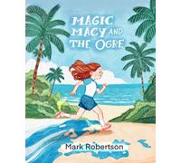 Magic Macy and The Ogre: A Magic and Adventure Bedtime Illustrated Chapter Story Picture Book for Kids Ages 3 to 9