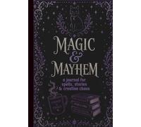Magic & Mayhem: A Journal for Spells, Stories & Creative Chaos