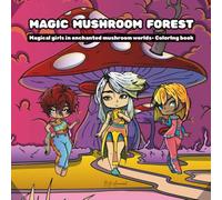 Magic mushroom forest: Magical girls in enchanted mushroom worlds coloring book