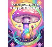 Magic Mushroom Mindfulness Coloring Book: A Fantasy Journey of Calm and Focus Through Intricate, Psychedelic-Inspired Designs for Stress Relief and Relaxation