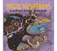 Magic Mushrooms coloring book: Psychedelic Coloring Book for Adults Featuring Mushrooms,Animals , Magic Worlds and Illusions for Relaxation and Stress relief,High Quality Details Extreme Difficulty