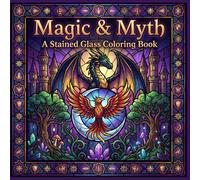 Magic & Myth A Stained Glass Coloring Book: Mythical Creatures and Enchanted Designs for Relaxation and Creative Escape