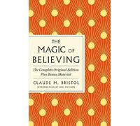 Magic of Believing: The Complete Original Edition: Complete Edition Plus Bonus Material
