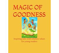MAGIC OF GOODNESS: Inspiring tales with timeless values for young readers