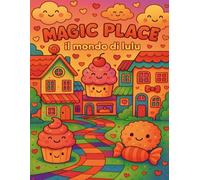 Magic Place - Il mondo di Lulu: Paesaggi kawaii da colorare per rilassarsi e ritrovare la serenità