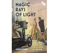 Magic Rays of Light: The Early Years of Television in Britain