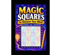 Magic Squares to Sharpen Your Mind: Boost critical thinking, Improve concentration, Enhance problem-solving skills, Find the idden patterns, Do ,ental ... fear of math, Calculate without calculators