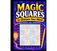Magic Squares to Sharpen Your Mind: Boost critical thinking, Improve concentration, Enhance problem-solving skills, Find the idden patterns, Do ,ental ... fear of math, Calculate without calculators