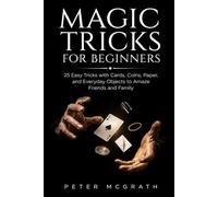 Magic Tricks for Beginners: 25 Easy Tricks with Cards, Coins, Paper, and Everyday Objects to Amaze Friends and Family: 1