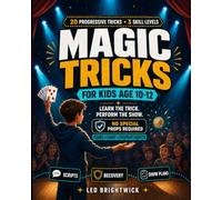 Magic Tricks for Kids Age 10-12: Learn the Secret, Then Master the Show: 20 Progressive Illusions Using Cards, Coins and Easy-to-Find Household Items