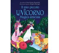 Magica amicizia. Il mio piccolo unicorno. Ediz. a colori