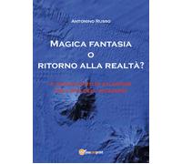 Magica fantasia o ritorno alla realtà? - Antonino Russo, 2017, Youcanprint