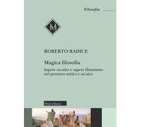 Magica filosofia. Sapere occulto e sapere illuminato nel pensiero antico e...