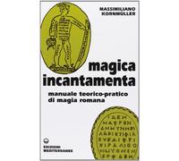 Magica incantamenta. Manuale teorico-pratico di magia romana