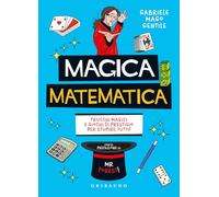 Magica matematica. Trucchi magici e giochi di prestigio per stupire tutti!