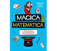Magica matematica. Trucchi magici e giochi di prestigio per stupire tutti!