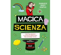 Magica scienza. Trucchi magici e giochi di prestigio per stupire tutti!