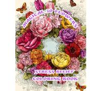 Magical 30 Flowers: Stress Relief Coloring Book with Elegant Blooms, Delicate Arrangements, Whimsical Swirls, Intricate Patterns, Charming Decorations, Inspiring Designs, and So Much More!