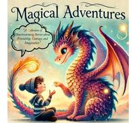Magical Adventures: "A Collection of Heartwarming Stories about Friendship, Courage, and Imagination"
