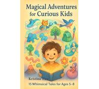 Magical Adventures for Curious Kids: 15 Whimsical Tales Full of Wonder, Friendship, and Imagination - Perfect for Ages 5 to 8