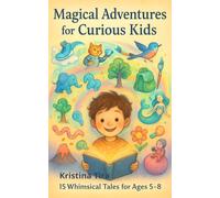 Magical Adventures for Curious Kids: 15 Whimsical Tales Full of Wonder, Friendship, and Imagination - Perfect for Ages 5 to 8