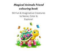 Magical Animals Friend colouring book: 50 fun and imaginative creatures to Name, Colour and Explore