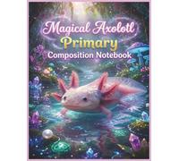 Magical Axolotl Primary Composition Notebook: Grades K-2, Full size-8.5 x 11 inches, 100 Pages, Handwriting practice for little ones.