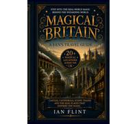Magical Britain: A Fan's Travel Guide: 20+ UK Locations Inspired by the Wizarding World