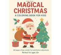 MAGICAL CHRISTMAS. A COLORING BOOK FOR KIDS: 60 pages of joy, winter fun and festive adventures. Perfect for ages 12+