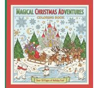 Magical Christmas Adventures Coloring Book: “A Festive Activity Book for Adults and Kids: Cozy Winter Scenes, Santa, Snowmen, Holiday Villages, and Relaxing Stress-Relief Designs”
