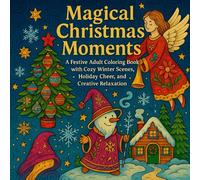 Magical Christmas Moments: A Festive Adult Coloring Book with Cozy Winter Scenes, Holiday Cheer, and Creative Relaxation