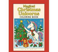 Magical Christmas Unicorns Coloring Book: A Whimsical Coloring Journey Through Festive Forests, Snowy Nights & Holiday Magic - Perfect for Unicorn Lovers, Christmas Fans & Gift Giving