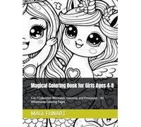 Magical Coloring Book for Girls Ages 4-8: 3-in-1 Collection: Mermaids, Unicorns, and Princesses - 90 Wholesome Coloring Pages