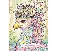 Magical Creatures 2 - Adult Coloring Book: Beautiful Fantasy Art Designs for Adults - Relaxing Coloring Book with 40 Unique Magical Creatures