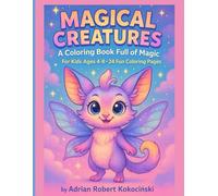 Magical Creatures - A Coloring Book Full of Magic: Discover Enchanted Animals and Let Your Imagination Soar!