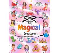 Magical Creatures Coloring Book For Kids Ages 4-8, 8-12: Adorable Pages with Princesses, Dragons, Mermaids, Fairies, Castles, Unicorns and More, for ... and Creative Expression. Fine Motor Skills.