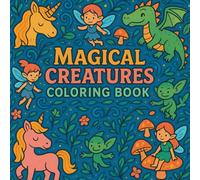 Magical Creatures Coloring Book for Kids and Adults: Cute Fantasy Animals & Whimsical Designs - Relaxing & Fun for All Ages