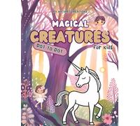 Magical Creatures Dot to Dot Book for Kids: Connect the dots to bring magical creatures to life - Fun Educational Activity Book with with Number ... Stories,Life Lessons, for Ages 4