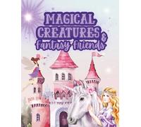 Magical Creatures & Fantasy Friends: A Whimsical Coloring Adventure for Kids Ages 7-12
