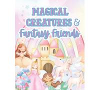 Magical Creatures & Fantasy Friends: A Whimsical Coloring Adventure for Young Artists | Cute & Easy Fantasy Coloring Book for Kids Ages 3-6
