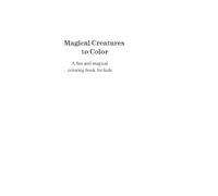 Magical Creatures to Color: A fun and magical coloring book for kids