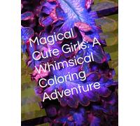 Magical Cute Girls: A Whimsical Coloring Adventure: Fun and Imaginative Coloring Pages for Kids Ages 6-12