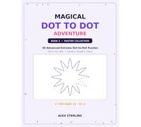 Magical Dot to Dot Adventure: Book 3: The Master Collection - 50 Advanced Extreme Dot-to-Dot Puzzles for Teens Ages 13-19, 120 to 375 Dots, Intricate Geometric Designs to Connect, Shade and Colour